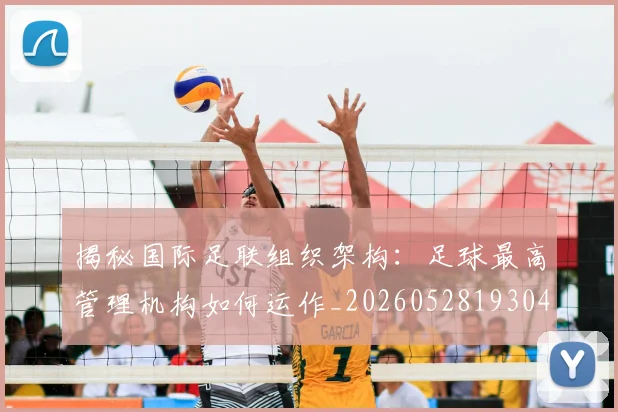 揭秘国际足联组织架构:足球最高管理机构如何运作_20260528193042